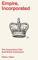 Empire, Incorporated : The Corporations That Built British Colonialism