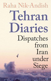 Tehran Diaries: Dispatches From Iran Under Siege