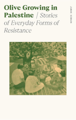Olive Growing in Palestine: Stories of Everyday Forms of Resistance
