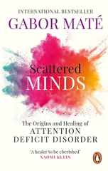 Scattered Minds : The Origins and Healing of Attention Deficit Disorder