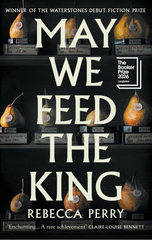 May We Feed The King : Winner Of The Waterstones Debut Fiction Prize